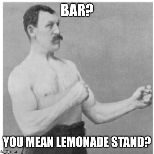 BAR? YOU MEAN LEMONADE STAND? | made w/ Imgflip meme maker