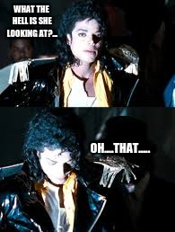 These hoes... | WHAT THE HELL IS SHE LOOKING AT?... OH....THAT..... | image tagged in anaconda,michael jackson | made w/ Imgflip meme maker