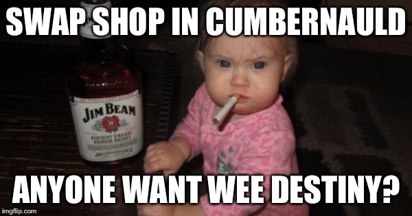 SWAP SHOP IN CUMBERNAULD; ANYONE WANT WEE DESTINY? | image tagged in swap shop | made w/ Imgflip meme maker