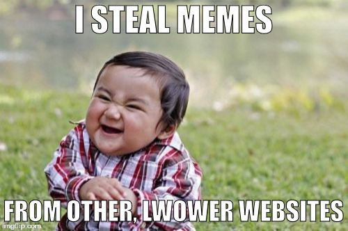 Evil Toddler Meme | I STEAL MEMES FROM OTHER, LWOWER WEBSITES | image tagged in memes,evil toddler | made w/ Imgflip meme maker