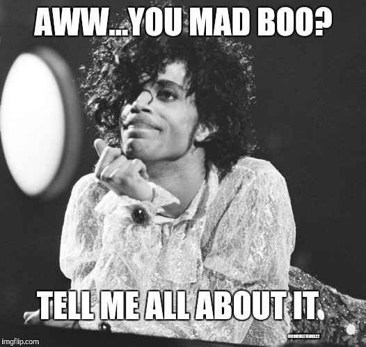 Prince Meme | AWW...YOU MAD BOO? TELL ME ALL ABOUT IT; @CRICKETTEGILL22 | image tagged in prince | made w/ Imgflip meme maker
