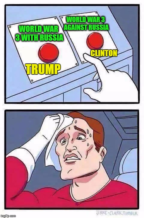 decisions | WORLD WAR 3 AGAINST RUSSIA; WORLD WAR 3 WITH RUSSIA; CLINTON; TRUMP | image tagged in decisions | made w/ Imgflip meme maker