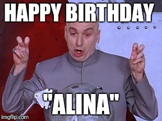 austin powers | HAPPY BIRTHDAY; "ALINA" | image tagged in austin powers | made w/ Imgflip meme maker