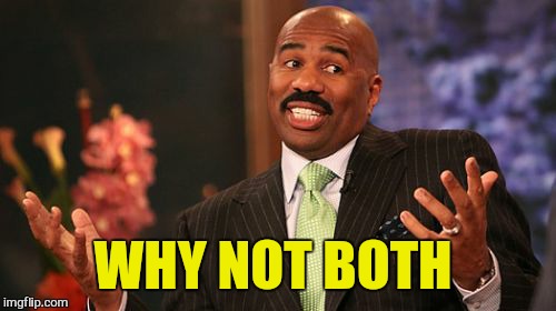 Steve Harvey Meme | WHY NOT BOTH | image tagged in memes,steve harvey | made w/ Imgflip meme maker