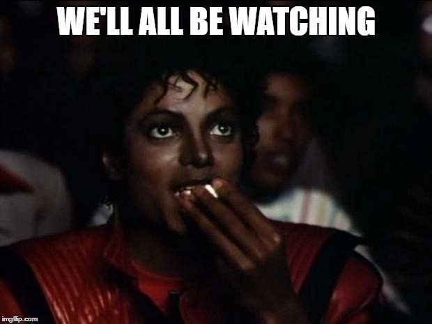 WE'LL ALL BE WATCHING | made w/ Imgflip meme maker