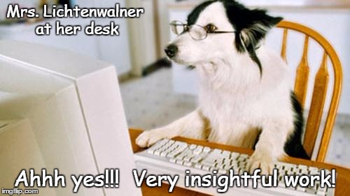 Dog computer | Mrs. Lichtenwalner at her desk; Ahhh yes!!!  Very insightful work! | image tagged in dog computer | made w/ Imgflip meme maker