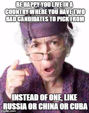 VOTE | BE HAPPY YOU LIVE IN A COUNTRY WHERE YOU HAVE TWO BAD CANDIDATES TO PICK FROM; INSTEAD OF ONE, LIKE RUSSIA OR CHINA OR CUBA | image tagged in vote | made w/ Imgflip meme maker