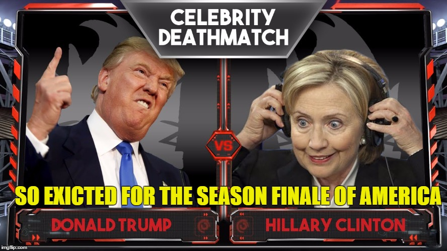 SO EXICTED FOR THE SEASON FINALE OF AMERICA | image tagged in hillary,trump,trump 2016,donald trump,hillary clinton,hillary clinton 2016 | made w/ Imgflip meme maker