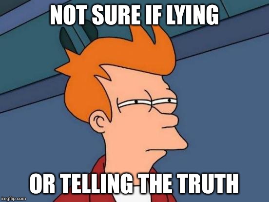 Futurama Fry Meme | NOT SURE IF LYING OR TELLING THE TRUTH | image tagged in memes,futurama fry | made w/ Imgflip meme maker