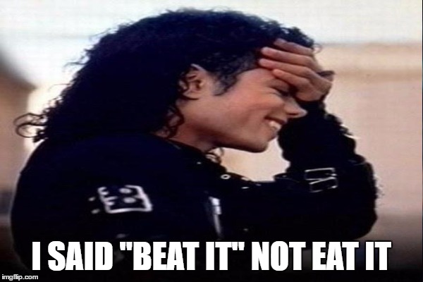 I SAID "BEAT IT" NOT EAT IT | made w/ Imgflip meme maker