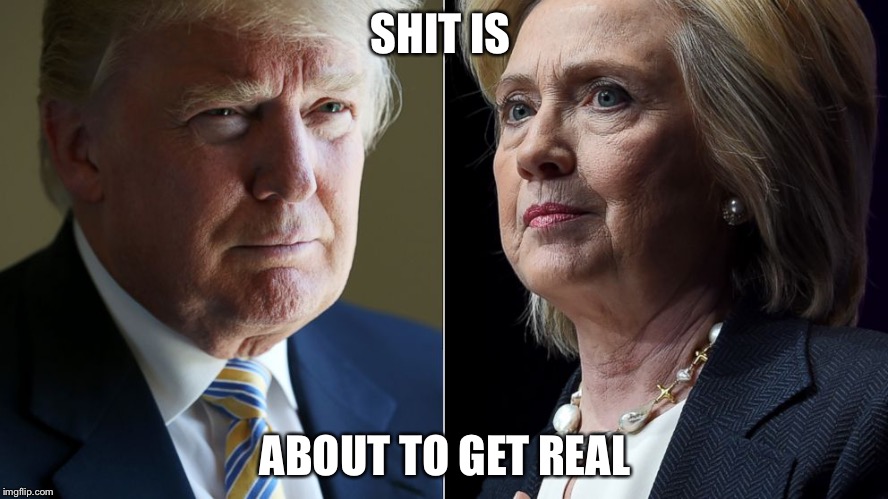 Trump Hillary | SHIT IS; ABOUT TO GET REAL | image tagged in trump hillary | made w/ Imgflip meme maker