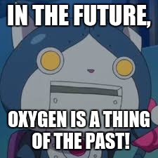 IN THE FUTURE, OXYGEN IS A THING OF THE PAST! | made w/ Imgflip meme maker