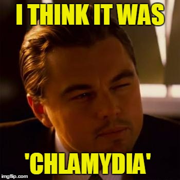 I THINK IT WAS 'CHLAMYDIA' | made w/ Imgflip meme maker