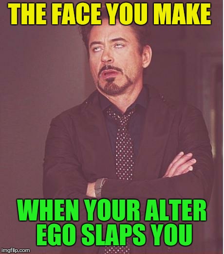 Face You Make Robert Downey Jr Meme | THE FACE YOU MAKE WHEN YOUR ALTER EGO SLAPS YOU | image tagged in memes,face you make robert downey jr | made w/ Imgflip meme maker