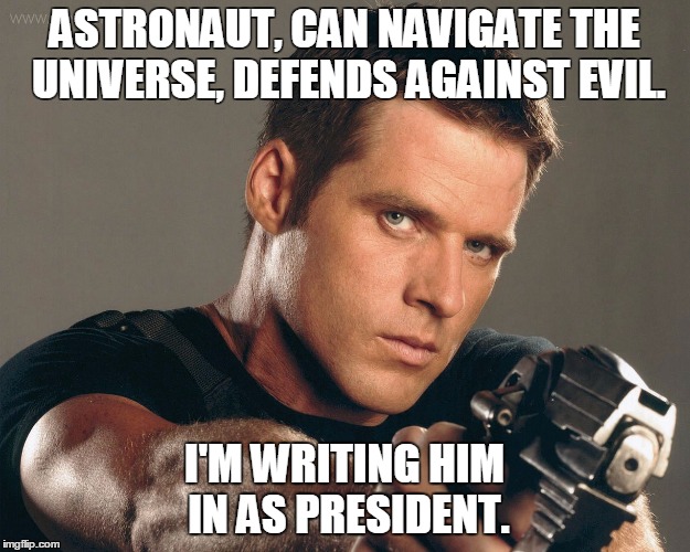 Crichton For President | ASTRONAUT, CAN NAVIGATE THE UNIVERSE, DEFENDS AGAINST EVIL. I'M WRITING HIM IN AS PRESIDENT. | image tagged in farscape,run for president,john crichton for president | made w/ Imgflip meme maker
