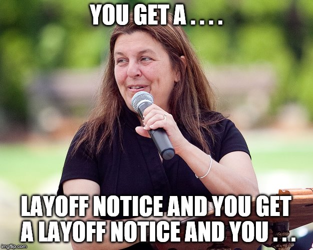THE EFFECTS OF SCHOOL SPENDING SKIMPING | YOU GET A . . . . LAYOFF NOTICE AND YOU GET A LAYOFF NOTICE AND YOU . . . | image tagged in mayor,school,budget,city | made w/ Imgflip meme maker