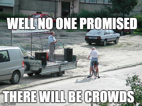 Starting off political campaign may be difficult without the cash of donors and special interests. | WELL NO ONE PROMISED; THERE WILL BE CROWDS | image tagged in memes,politics,election,rally | made w/ Imgflip meme maker