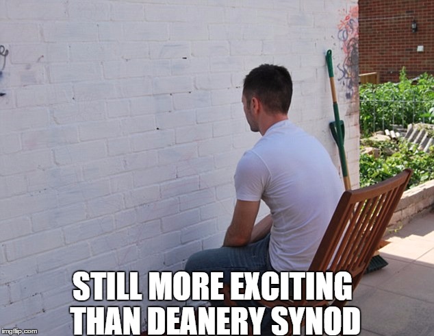 Dull times in the Church of England. | STILL MORE EXCITING THAN DEANERY SYNOD | image tagged in still more exciting than | made w/ Imgflip meme maker