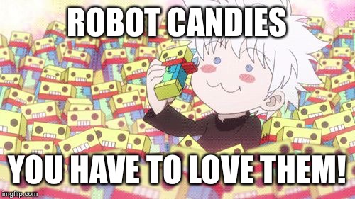 ROBOT CANDIES; YOU HAVE TO LOVE THEM! | image tagged in robot candies | made w/ Imgflip meme maker