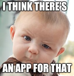Skeptical Baby Meme | I THINK THERE'S AN APP FOR THAT | image tagged in memes,skeptical baby | made w/ Imgflip meme maker