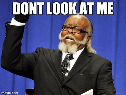 Too Damn High Meme | DONT LOOK AT ME | image tagged in memes,too damn high | made w/ Imgflip meme maker