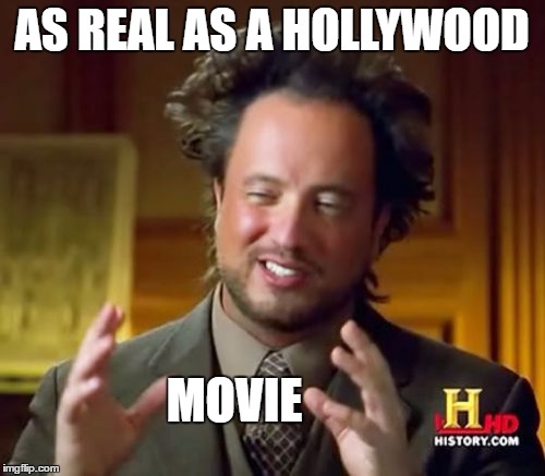 Ancient Aliens Meme | AS REAL AS A HOLLYWOOD MOVIE | image tagged in memes,ancient aliens | made w/ Imgflip meme maker