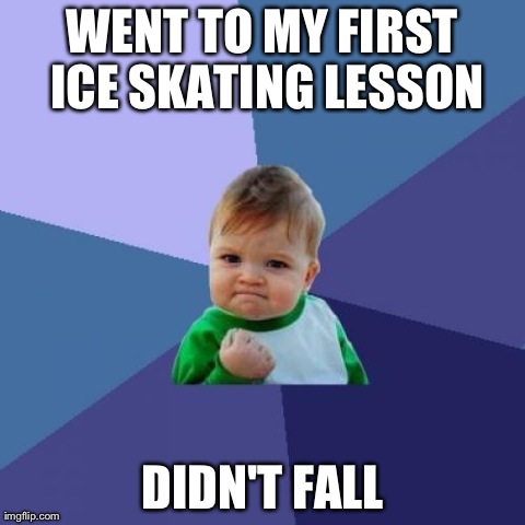 Success Kid Meme | WENT TO MY FIRST ICE SKATING LESSON DIDN'T FALL | image tagged in memes,success kid,AdviceAnimals | made w/ Imgflip meme maker