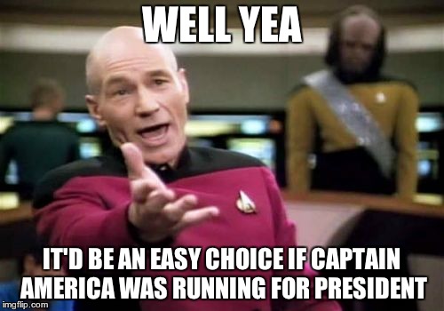 Picard Wtf Meme | WELL YEA IT'D BE AN EASY CHOICE IF CAPTAIN AMERICA WAS RUNNING FOR PRESIDENT | image tagged in memes,picard wtf | made w/ Imgflip meme maker