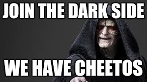 Join the side with Cheetos | JOIN THE DARK SIDE; WE HAVE CHEETOS | image tagged in the dark side,cheetos | made w/ Imgflip meme maker