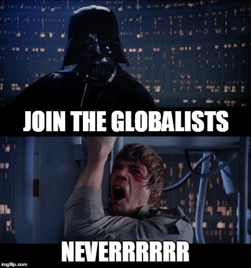 JOIN THE GLOBALISTS NEVERRRRRR | made w/ Imgflip meme maker