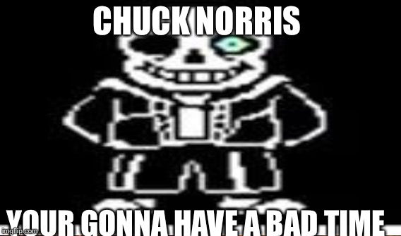 CHUCK NORRIS YOUR GONNA HAVE A BAD TIME | made w/ Imgflip meme maker