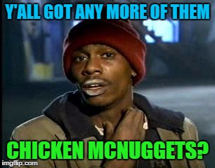 Y'all Got Any More Of That Meme | Y'ALL GOT ANY MORE OF THEM CHICKEN MCNUGGETS? | image tagged in memes,yall got any more of | made w/ Imgflip meme maker