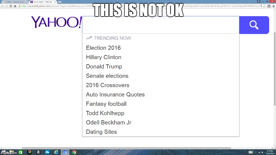 I want my old autocompletes back | THIS IS NOT OK | image tagged in no,more,tronald dump | made w/ Imgflip meme maker