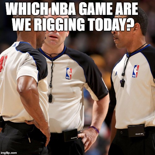 NBA REFS | WHICH NBA GAME ARE WE RIGGING TODAY? | image tagged in nba refs | made w/ Imgflip meme maker