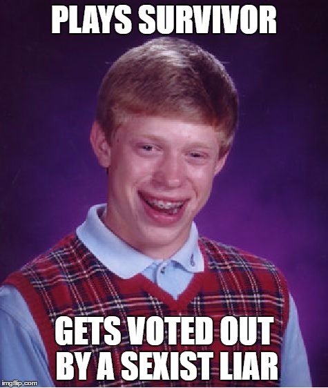 It happened to me on Roblox | PLAYS SURVIVOR; GETS VOTED OUT BY A SEXIST LIAR | image tagged in memes,bad luck brian | made w/ Imgflip meme maker