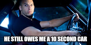 HE STILL OWES ME A 10 SECOND CAR | made w/ Imgflip meme maker