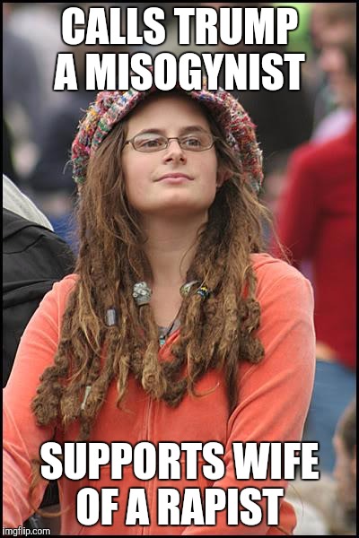 College Liberal | CALLS TRUMP A MISOGYNIST; SUPPORTS WIFE OF A RAPIST | image tagged in memes,college liberal | made w/ Imgflip meme maker