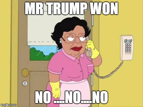 Consuela | MR TRUMP WON; NO ....NO....NO | image tagged in family guy maid on phone | made w/ Imgflip meme maker