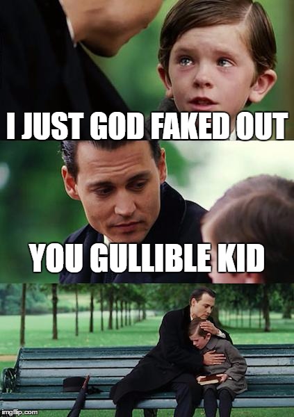 Finding Neverland Meme | I JUST GOD FAKED OUT; YOU GULLIBLE KID | image tagged in memes,finding neverland | made w/ Imgflip meme maker