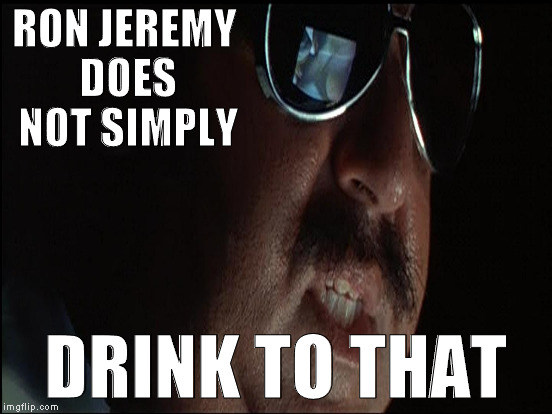 RON JEREMY DOES NOT SIMPLY DRINK TO THAT | made w/ Imgflip meme maker