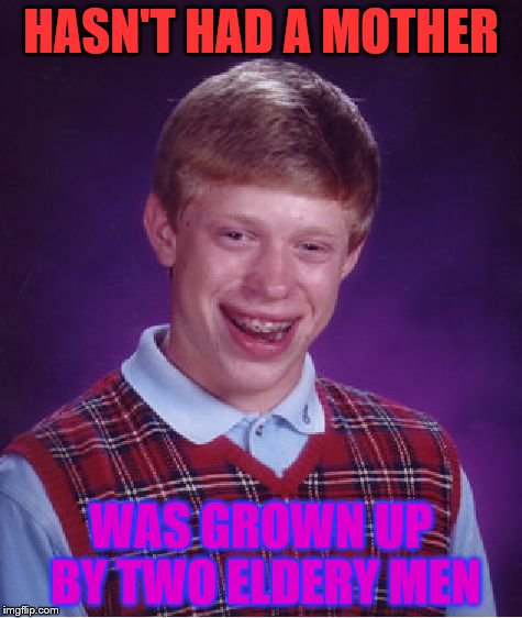 Bad Luck Brian Meme | HASN'T HAD A MOTHER WAS GROWN UP BY TWO ELDERY MEN | image tagged in memes,bad luck brian | made w/ Imgflip meme maker