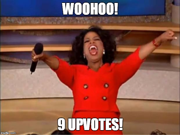 Oprah You Get A Meme | WOOHOO! 9 UPVOTES! | image tagged in memes,oprah you get a | made w/ Imgflip meme maker