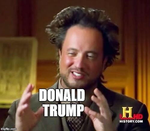 Ancient Aliens Meme | DONALD TRUMP | image tagged in memes,ancient aliens | made w/ Imgflip meme maker