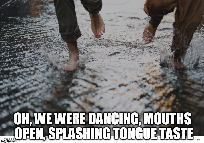 DMB STAY (WASTING TIME) | OH, WE WERE DANCING, MOUTHS OPEN, SPLASHING TONGUE TASTE | image tagged in dmb,stay wasting time | made w/ Imgflip meme maker