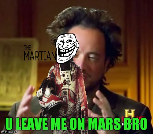 Thanks to OlympianProduct for this one :) | U LEAVE ME ON MARS BRO | image tagged in giorgio tsoukalos,the martian,troll | made w/ Imgflip meme maker
