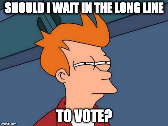 Futurama Fry | SHOULD I WAIT IN THE LONG LINE; TO VOTE? | image tagged in memes,futurama fry | made w/ Imgflip meme maker