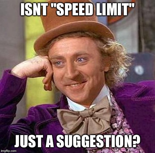 Creepy Condescending Wonka Meme | ISNT "SPEED LIMIT" JUST A SUGGESTION? | image tagged in memes,creepy condescending wonka | made w/ Imgflip meme maker