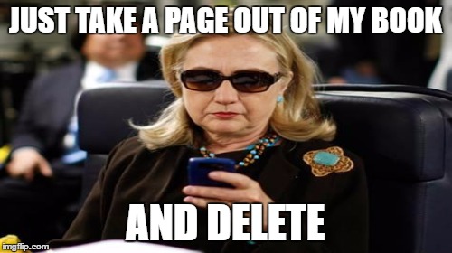 JUST TAKE A PAGE OUT OF MY BOOK AND DELETE | made w/ Imgflip meme maker