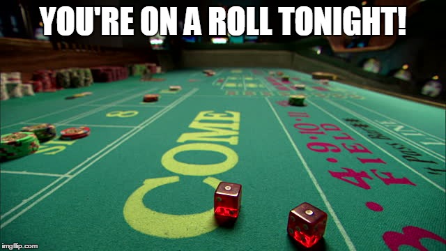 YOU'RE ON A ROLL TONIGHT! | made w/ Imgflip meme maker