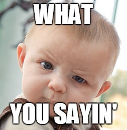 Skeptical Baby Meme | WHAT YOU SAYIN' | image tagged in memes,skeptical baby | made w/ Imgflip meme maker